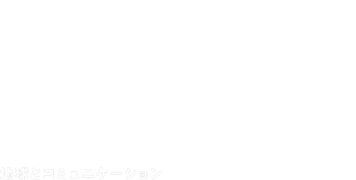 Communication with the Earth 地球とコミュニケーション